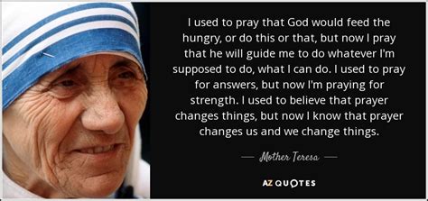 Mother Teresa quote: I used to pray that God would feed the hungry...