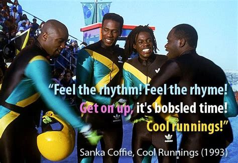 Cool Runnings. "Feel the rhythm, feel the rhyme. Get on up, it's ...