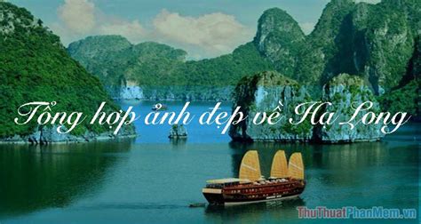 Ảnh Hạ Long đẹp - Tổng hợp những hình ảnh Hạ Long đẹp nhất