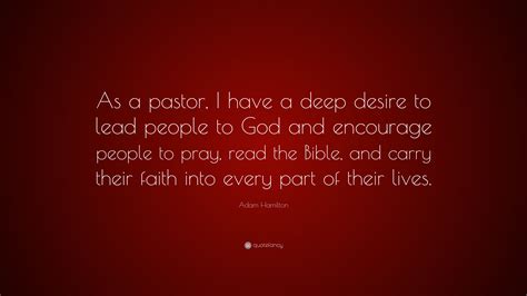 Adam Hamilton Quote: “As a pastor, I have a deep desire to lead people ...