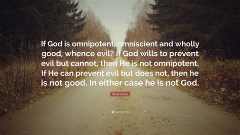 David Hume Quote: “If God is omnipotent, omniscient and wholly good ...