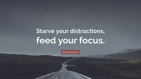 Anonymous Quote: “Starve your distractions, feed your focus.” (16 ...