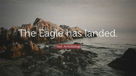 Neil Armstrong Quote: “The Eagle has landed.”