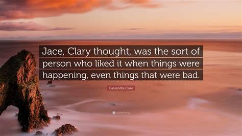 Cassandra Clare Quote: “Jace, Clary thought, was the sort of person who ...