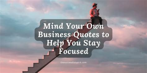 Mind Your Own Business Quotes to Help You Stay Focused | Successful Spirit