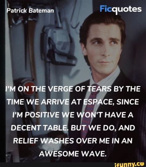 Patrick Bateman quotes I'M ON THE VERGE OF TEARS BY THE TIME WE ARRIVE ...