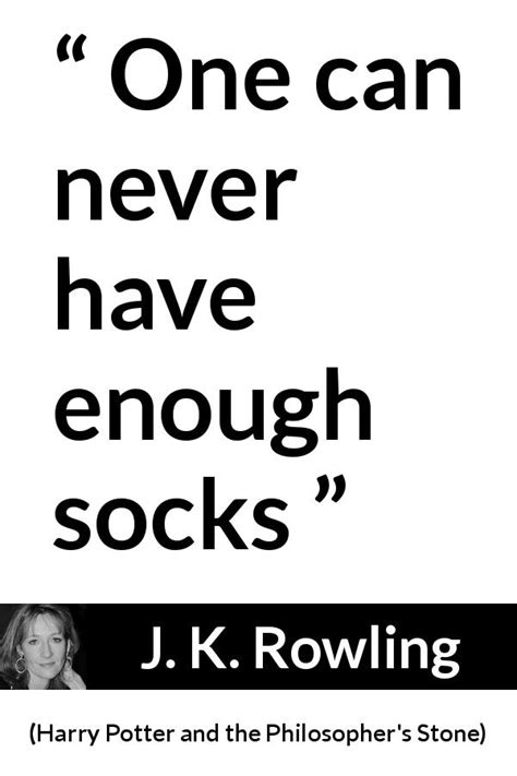 J. K. Rowling: “One can never have enough socks...”