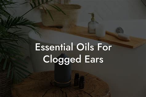 Essential Oils For Clogged Ears | Oshu | Artisan Essential Oils