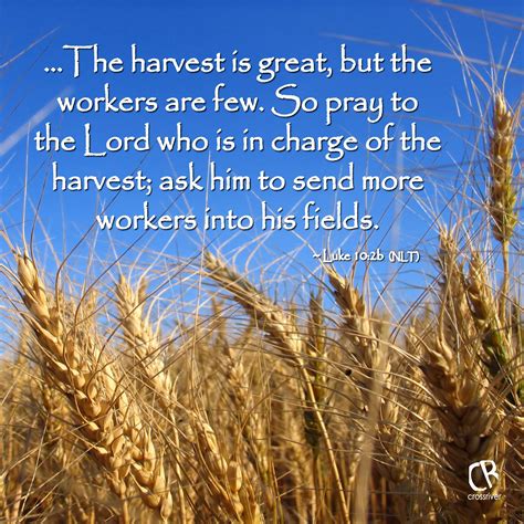 ...The harvest is great, but the workers are few. So pray to the Lord ...