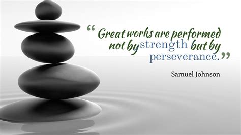 Great Works Are Performed Not By Strength But By Perseverance ...