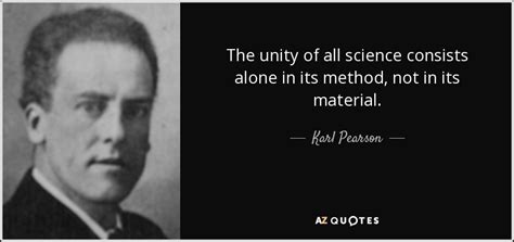 Karl Pearson quote: The unity of all science consists alone in its ...