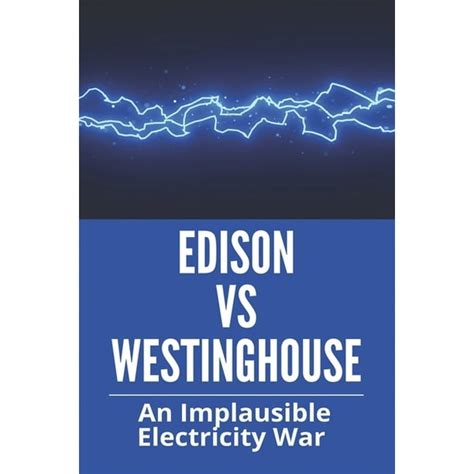 Edison Vs Westinghouse : An Implausible Electricity War: Nikola Tesla ...