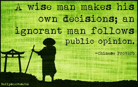 A wise man makes his own decisions; an ignorant man follows public ...