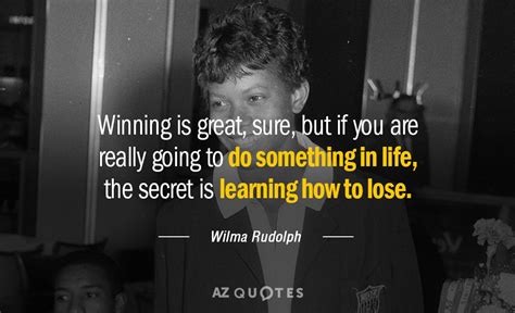 Wilma Rudolph quote: Winning is great, sure, but if you are really going...