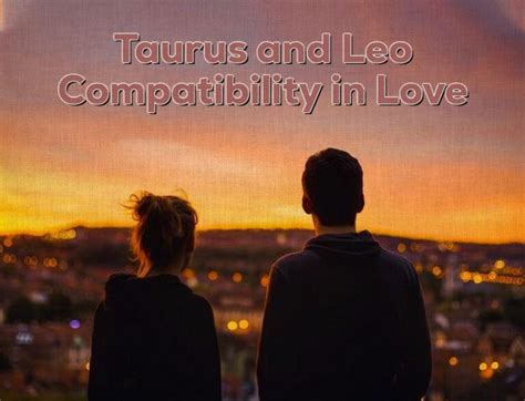 Taurus and Leo Compatibility and Its Amazing Facts - Astrovaidya