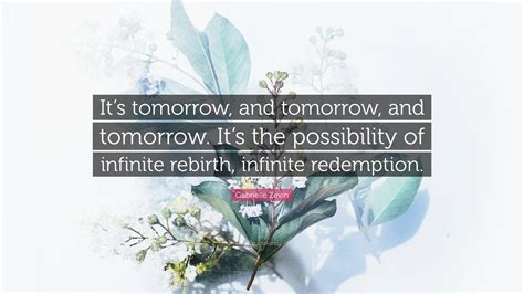 Gabrielle Zevin Quote: “It’s tomorrow, and tomorrow, and tomorrow. It’s ...