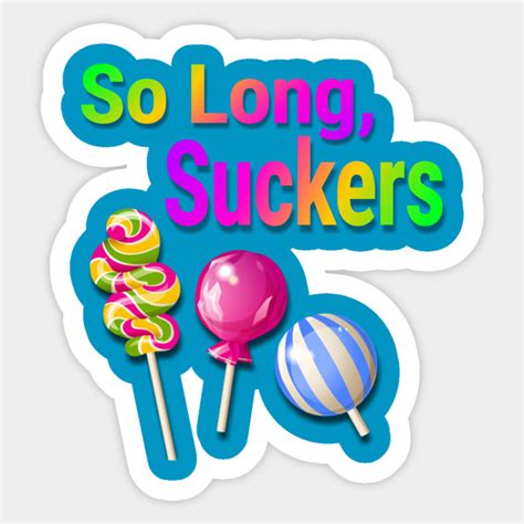 So Long Suckers - Sarcastic Comment - Sticker | TeePublic