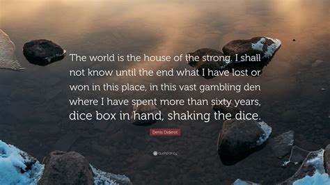 Denis Diderot Quote: “The world is the house of the strong. I shall not ...