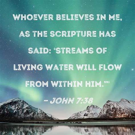 John 7:38 Whoever believes in Me, as the Scripture has said: 'Streams ...