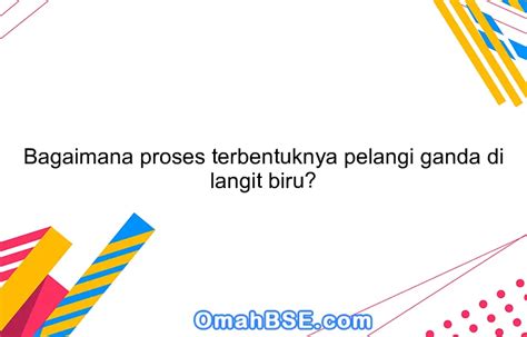 Bagaimana proses terbentuknya pelangi ganda di langit biru? - OmahBSE