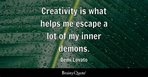 Demi Lovato - Creativity is what helps me escape a lot of...