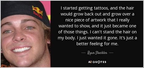 Ryan Sheckler quote: I started getting tattoos, and the hair would grow ...