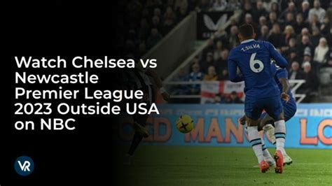 Watch Chelsea vs Newcastle Premier League 2023 in Spain on NBC