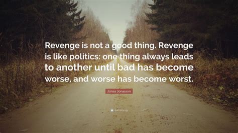 Jonas Jonasson Quote: “Revenge is not a good thing. Revenge is like ...