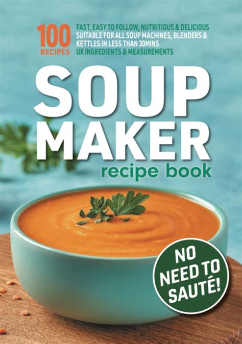 Soup Maker Recipe Book: Fast, Easy to Follow, Nutritious & Delicious ...