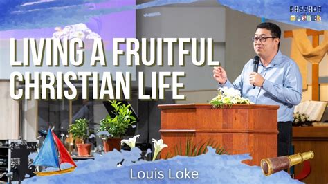 "Living A Fruitful Christian Life" Sermon by Louis Loke - YouTube