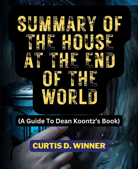 SUMMARY OF THE HOUSE AT THE END OF THE WORLD: (A Guide To Dean Koontz’s ...