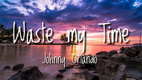 Waste my time - johnny Orlando (lyrics) - YouTube