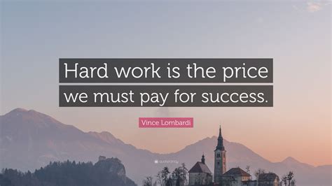 Vince Lombardi Quote: “Hard work is the price we must pay for success ...