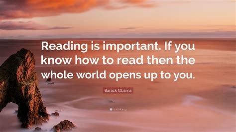 Barack Obama Quote: “Reading is important. If you know how to read then ...