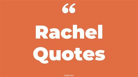 45+ Whopping Rachel Quotes That Will Unlock Your True Potential