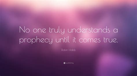 Robin Hobb Quote: “No one truly understands a prophecy until it comes ...