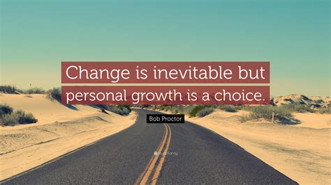 Bob Proctor Quote: “Change is inevitable but personal growth is a choice.”