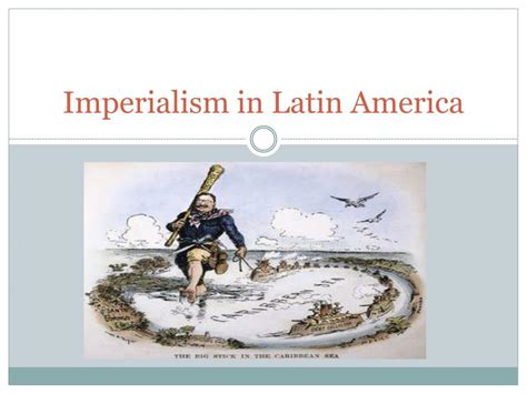 PPT - Imperialism in Latin America PowerPoint Presentation, free ...