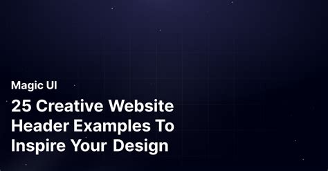 25 Creative Website Header Examples To Inspire Your Design | Magic UI