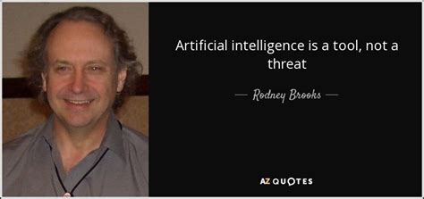 Rodney Brooks quote: Artificial intelligence is a tool, not a threat