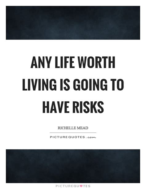 Any life worth living is going to have risks | Picture Quotes