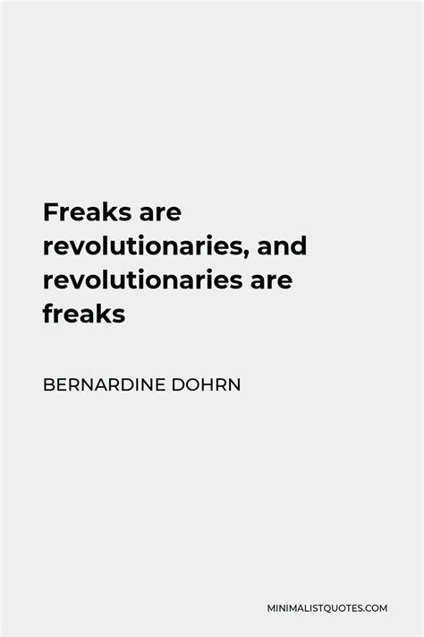 Bernardine Dohrn Quote: Freaks are revolutionaries, and revolutionaries ...