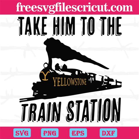 Take Him To The yellowstone train station SVG - free svg files for cricut