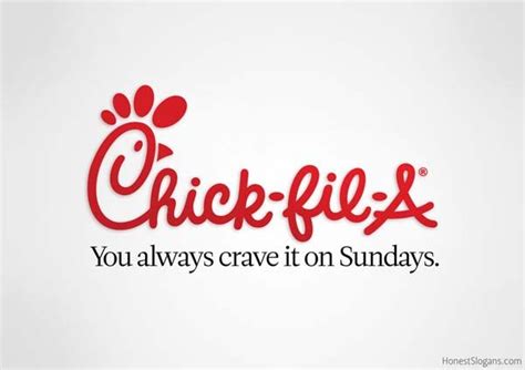 Another Honest slogan: Chick fil a You always crave it on Sundays ...