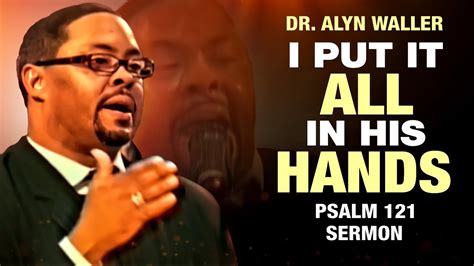 Dr. Alyn Waller-I Put It All In His Hands(Sermon from Psalm 121) - YouTube