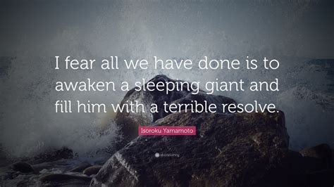 Isoroku Yamamoto Quote: “I fear all we have done is to awaken a ...