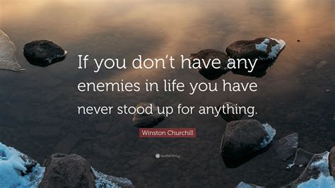 Winston Churchill Quote: “If you don’t have any enemies in life you ...