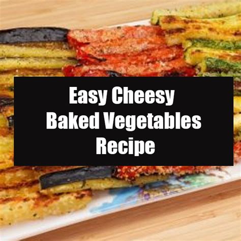 Easy Cheesy Baked Vegetables Recipe