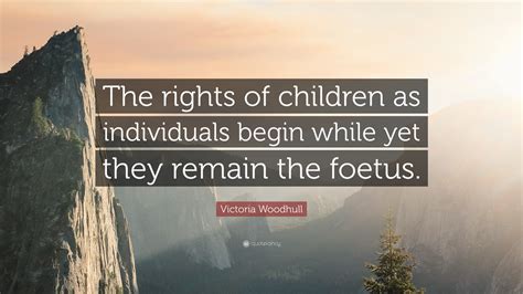 Victoria Woodhull Quote: “The rights of children as individuals begin ...