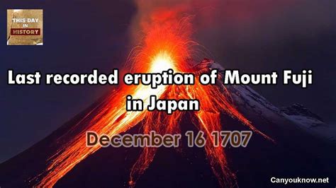 Last recorded eruption of Mount Fuji in Japan December 16, 1707 This ...